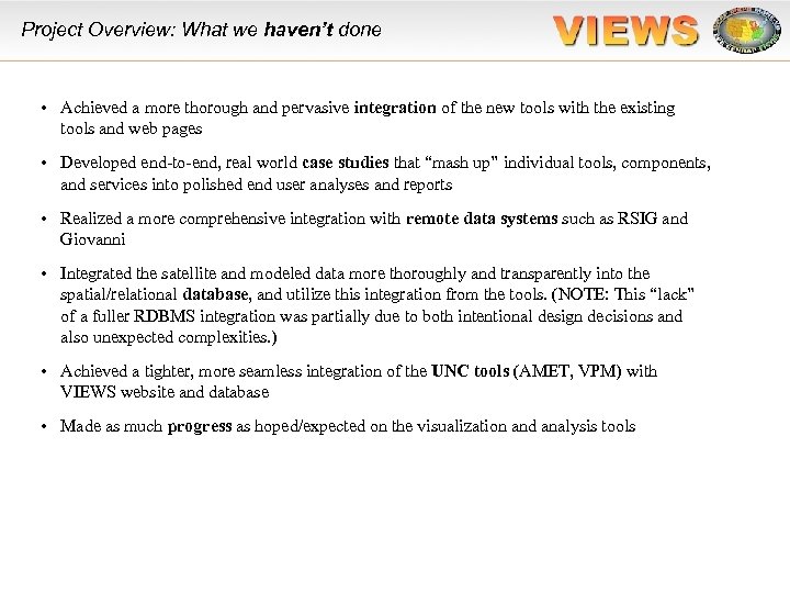 Project Overview: What we haven’t done • Achieved a more thorough and pervasive integration