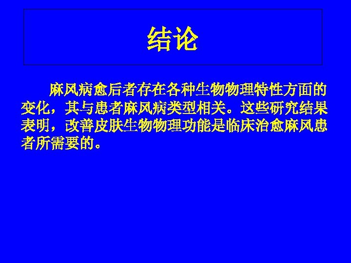 结论 麻风病愈后者存在各种生物物理特性方面的 变化，其与患者麻风病类型相关。这些研究结果 表明，改善皮肤生物物理功能是临床治愈麻风患 者所需要的。 