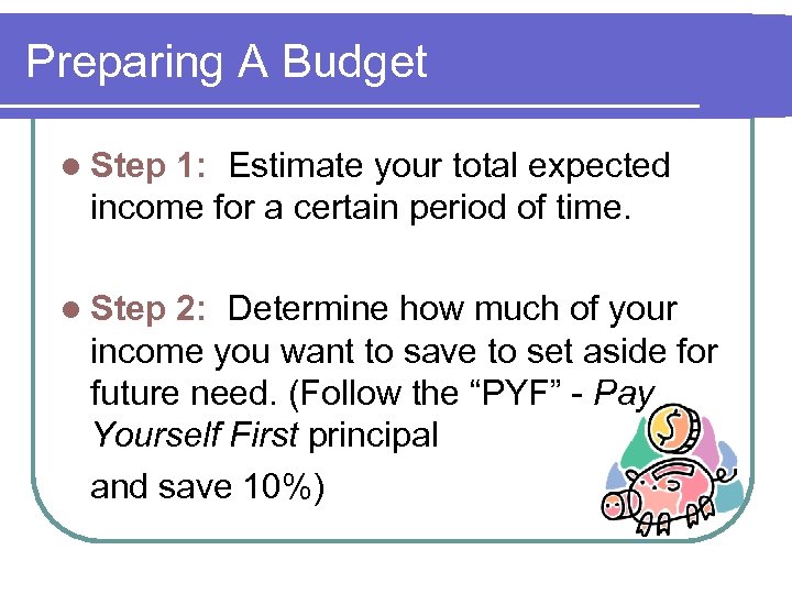 Preparing A Budget l Step 1: Estimate your total expected income for a certain