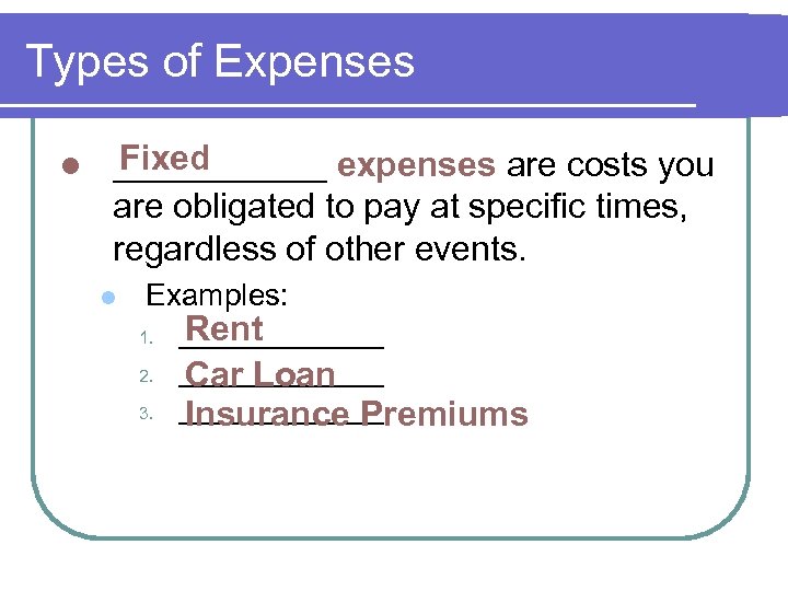 Types of Expenses l Fixed ______ expenses are costs you are obligated to pay