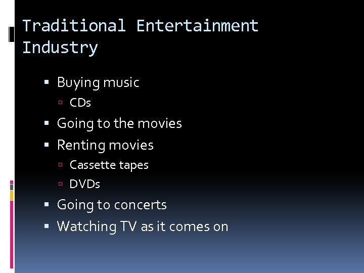 Traditional Entertainment Industry Buying music CDs Going to the movies Renting movies Cassette tapes