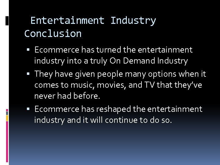 Entertainment Industry Conclusion Ecommerce has turned the entertainment industry into a truly On Demand