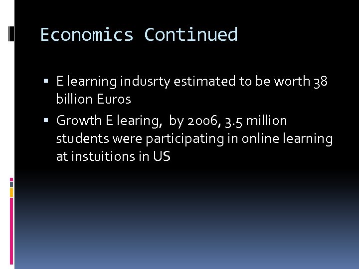 Economics Continued E learning indusrty estimated to be worth 38 billion Euros Growth E