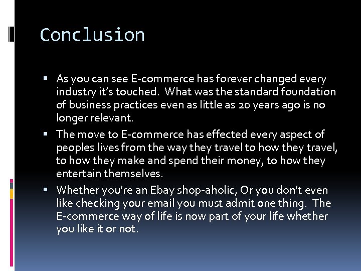 Conclusion As you can see E-commerce has forever changed every industry it’s touched. What