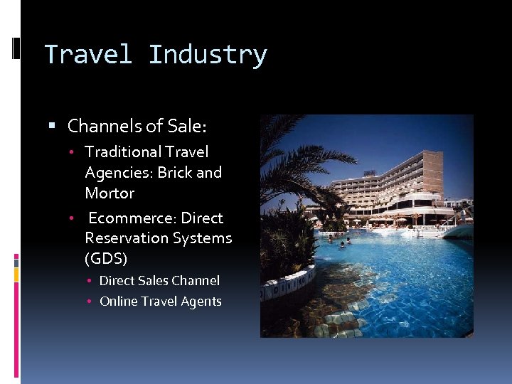 Travel Industry Channels of Sale: • Traditional Travel Agencies: Brick and Mortor • Ecommerce: