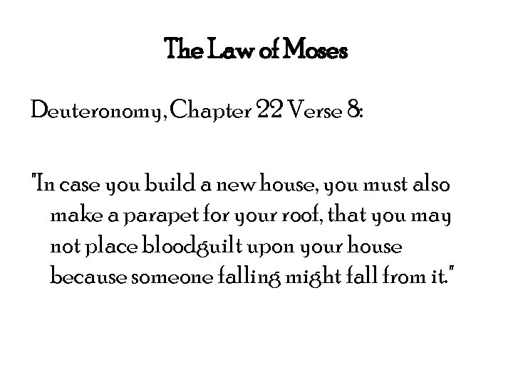 The Law of Moses Deuteronomy, Chapter 22 Verse 8: "In case you build a