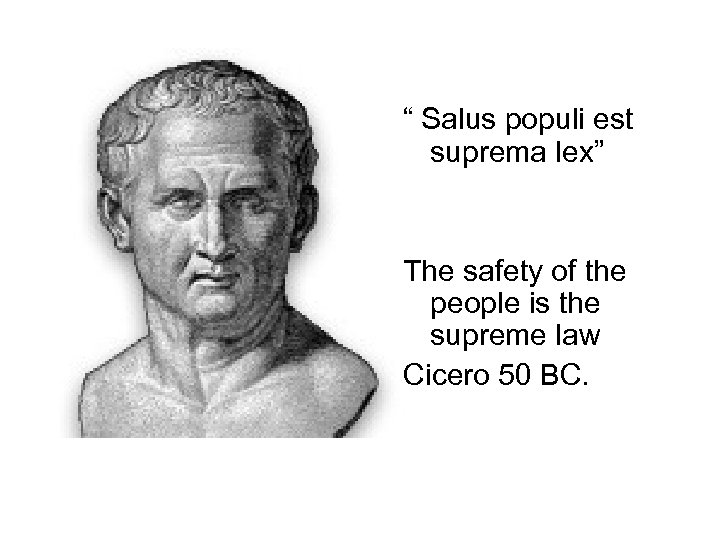 “ Salus populi est suprema lex” The safety of the people is the supreme