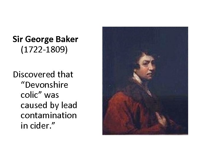 Sir George Baker (1722 -1809) Discovered that “Devonshire colic” was caused by lead contamination