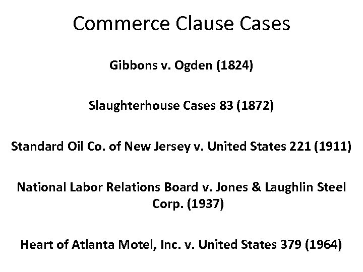 Commerce Clause Cases Gibbons v. Ogden (1824) Slaughterhouse Cases 83 (1872) Standard Oil Co.