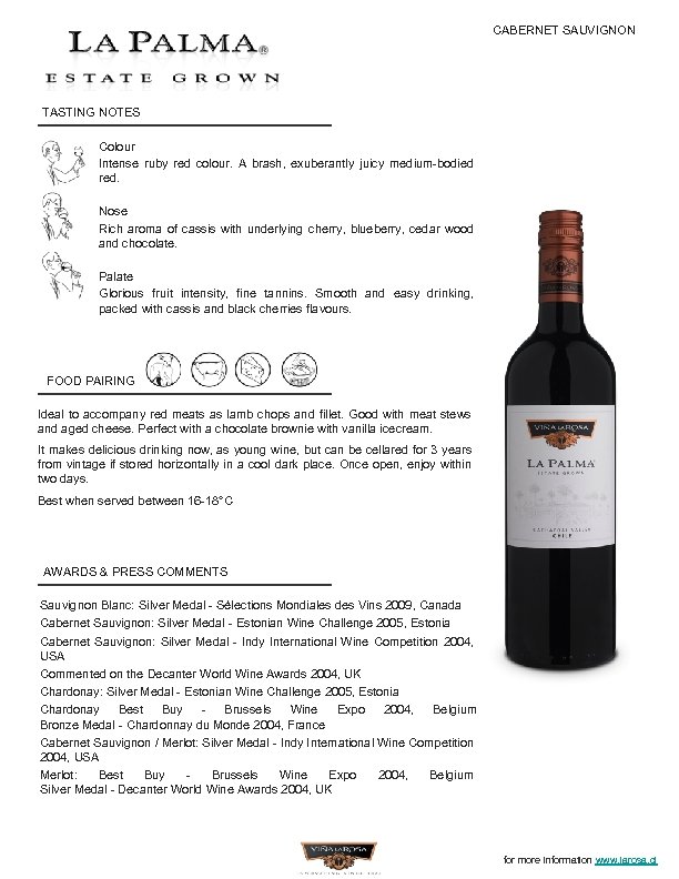 CABERNET SAUVIGNON TASTING NOTES Colour Intense ruby red colour. A brash, exuberantly juicy medium-bodied