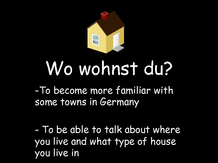 Wo wohnst du? -To become more familiar with some towns in Germany - To