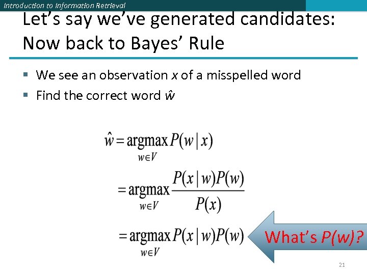 Introduction to Information Retrieval Let’s say we’ve generated candidates: Now back to Bayes’ Rule