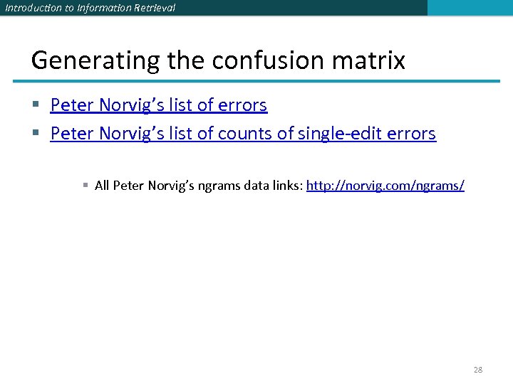 Introduction to Information Retrieval Generating the confusion matrix § Peter Norvig’s list of errors