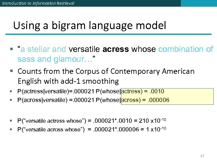 Introduction to Information Retrieval Using a bigram language model § “a stellar and versatile