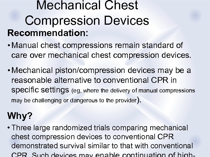 Mechanical Chest Compression Devices Recommendation: • Manual chest compressions remain standard of care over