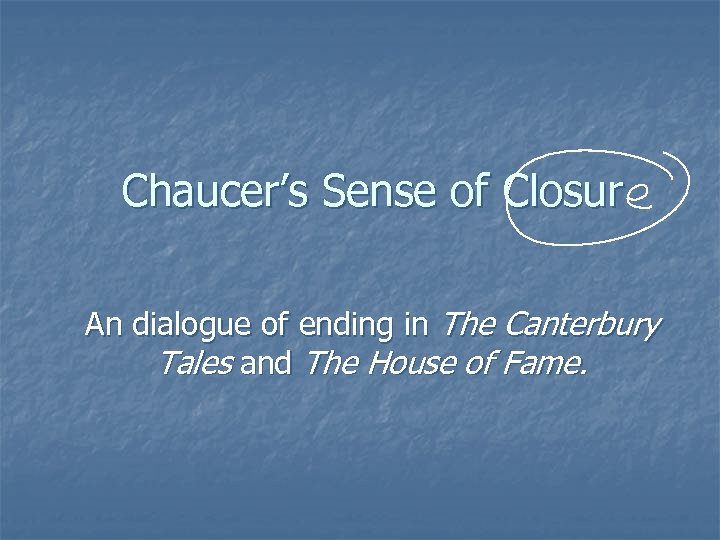 Chaucer’s Sense of Closur An dialogue of ending in The Canterbury Tales and The