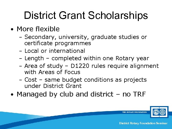 District Grant Scholarships • More flexible – Secondary, university, graduate studies or – –