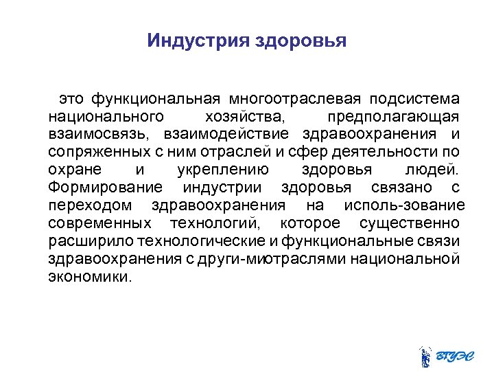 Индустрия здоровья это функциональная многоотраслевая подсистема национального хозяйства, предполагающая взаимосвязь, взаимодействие здравоохранения и сопряженных