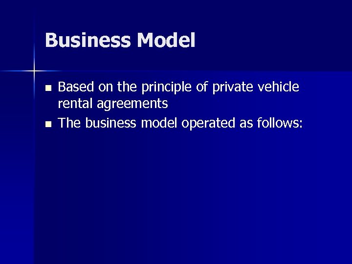 Business Model n n Based on the principle of private vehicle rental agreements The