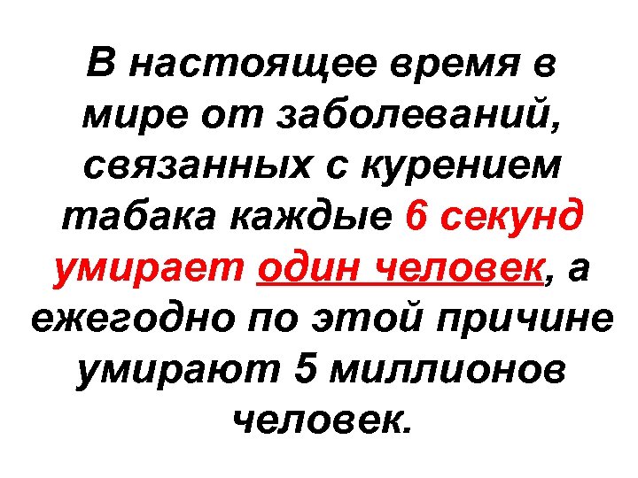 В настоящее время в мире от заболеваний, связанных с курением табака каждые 6 секунд
