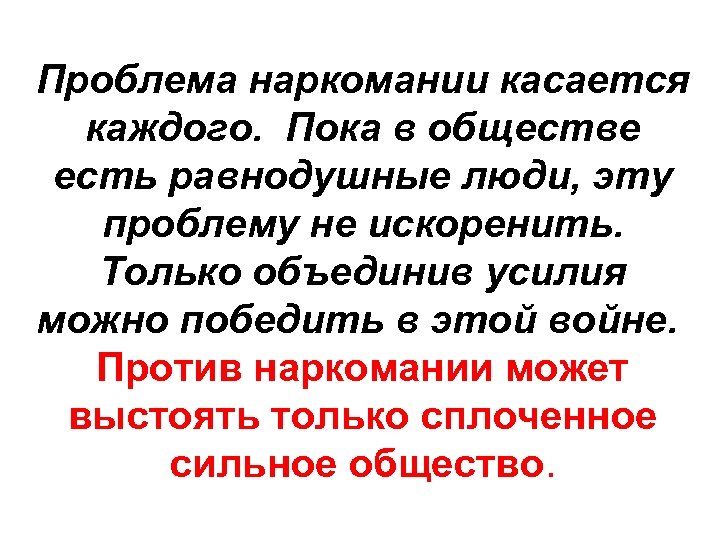 Проблема наркомании касается каждого. Пока в обществе есть равнодушные люди, эту проблему не искоренить.