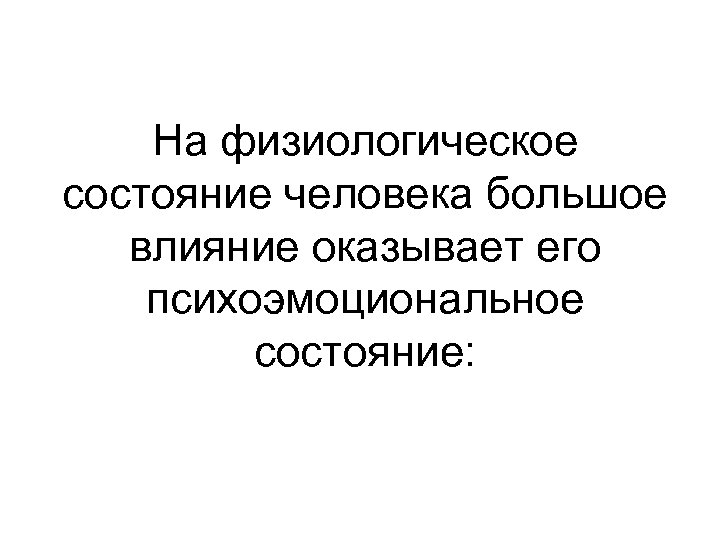 На физиологическое состояние человека большое влияние оказывает его психоэмоциональное состояние: 
