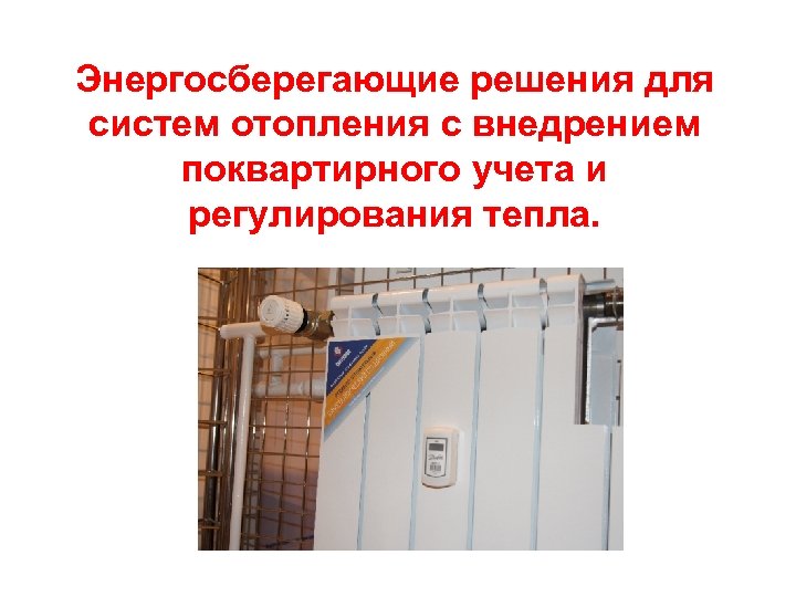 Энергосберегающие решения для систем отопления с внедрением поквартирного учета и регулирования тепла. 