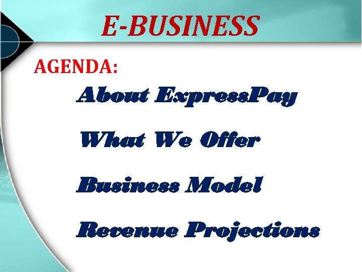 E-BUSINESS AGENDA: About Express. Pay What We Offer Business Model Revenue Projections 