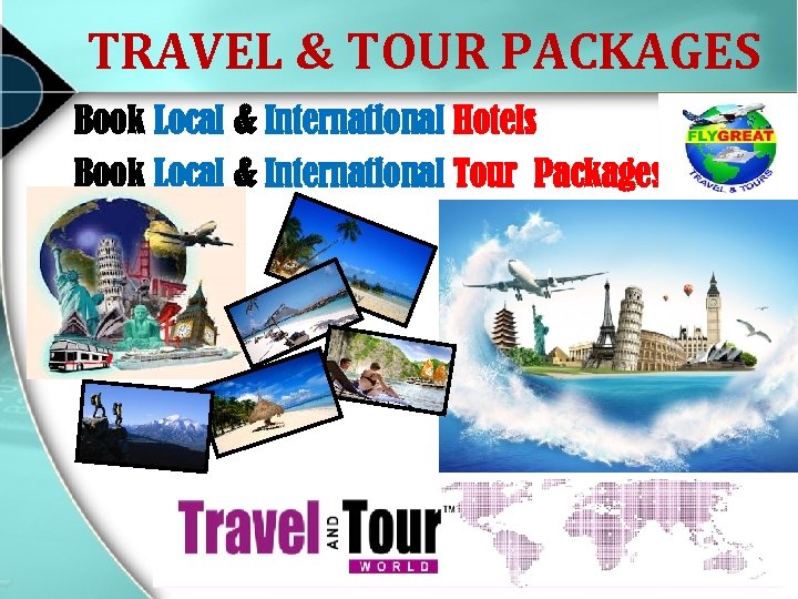 TRAVEL & TOUR PACKAGES Book Local & International Hotels Book Local & International Tour