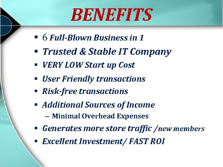 BENEFITS § 6 Full-Blown Business in 1 § Trusted & Stable IT Company §