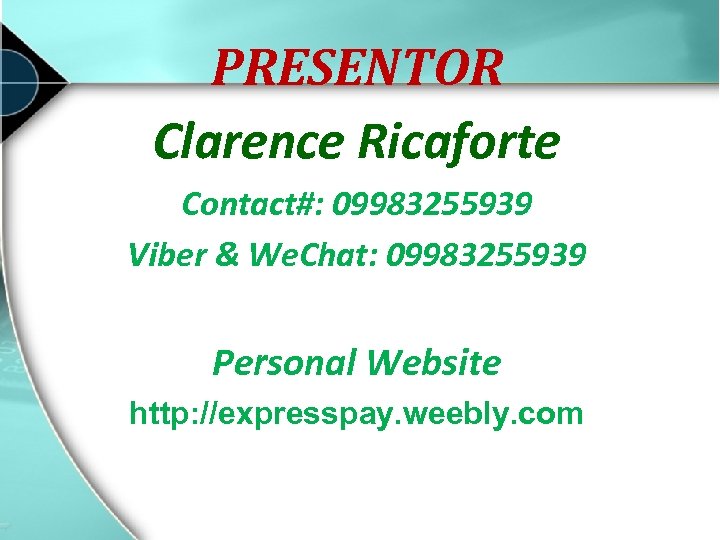 PRESENTOR Clarence Ricaforte Contact#: 09983255939 Viber & We. Chat: 09983255939 Personal Website http: //expresspay.