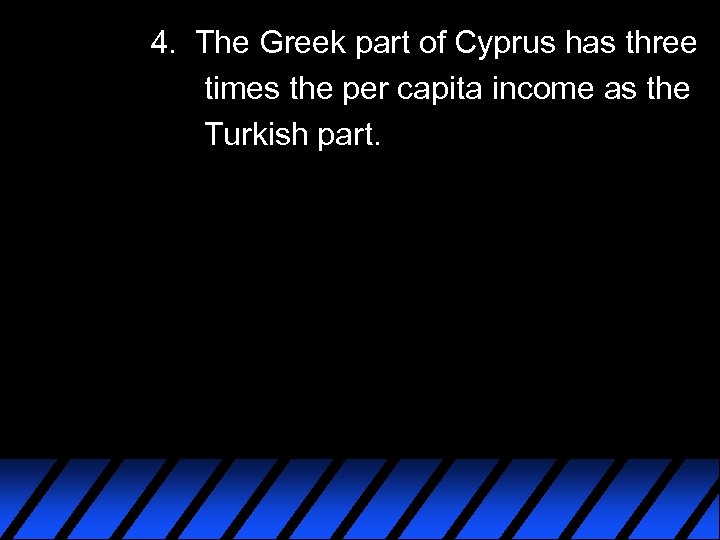4. The Greek part of Cyprus has three times the per capita income as