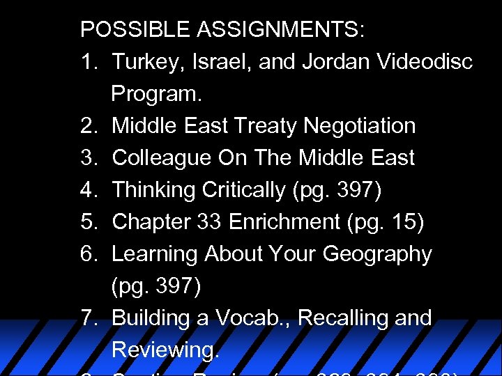 POSSIBLE ASSIGNMENTS: 1. Turkey, Israel, and Jordan Videodisc Program. 2. Middle East Treaty Negotiation
