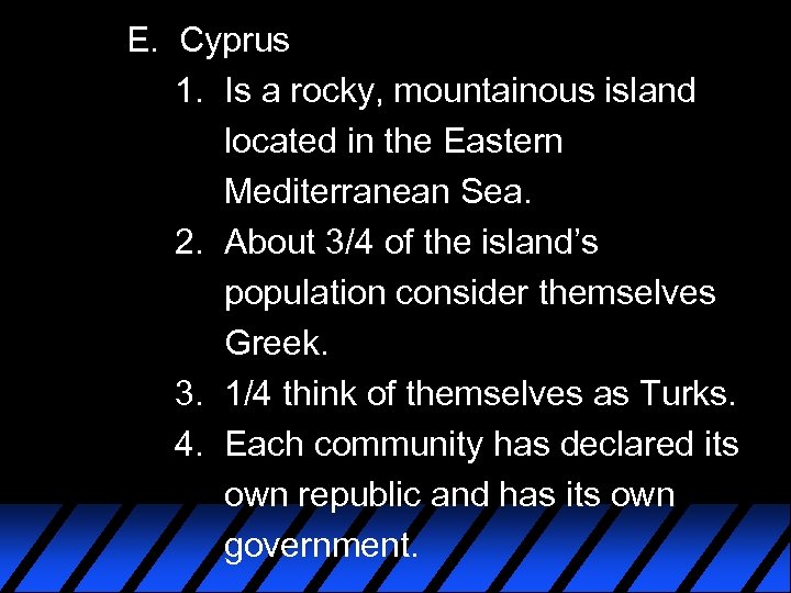 E. Cyprus 1. Is a rocky, mountainous island located in the Eastern Mediterranean Sea.