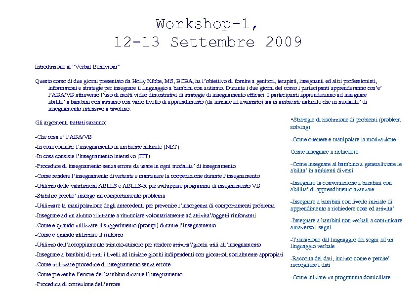 Workshop-1, 12 -13 Settembre 2009 Introduzione al “Verbal Behaviour” Questo corso di due giorni