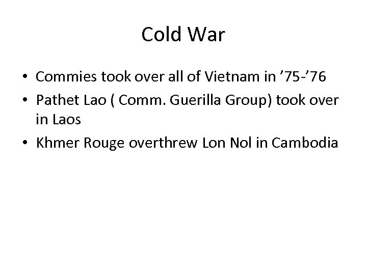 Cold War • Commies took over all of Vietnam in ’ 75 -’ 76