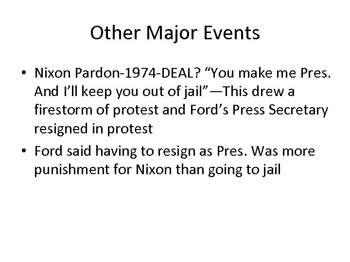 Other Major Events • Nixon Pardon-1974 -DEAL? “You make me Pres. And I’ll keep