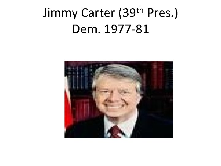 Jimmy Carter (39 th Pres. ) Dem. 1977 -81 