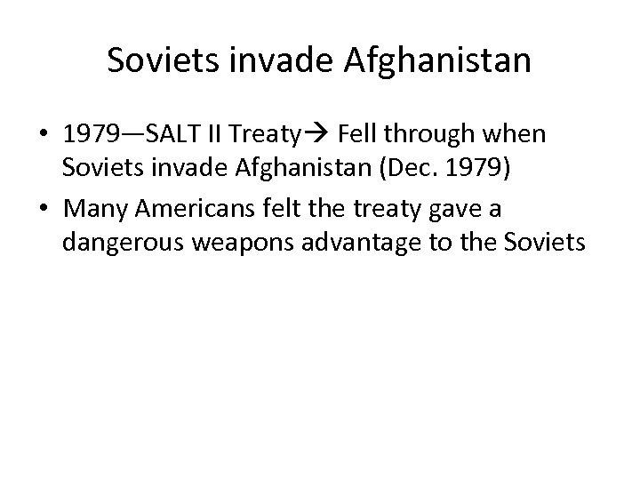 Soviets invade Afghanistan • 1979—SALT II Treaty Fell through when Soviets invade Afghanistan (Dec.