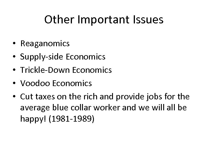 Other Important Issues • • • Reaganomics Supply-side Economics Trickle-Down Economics Voodoo Economics Cut