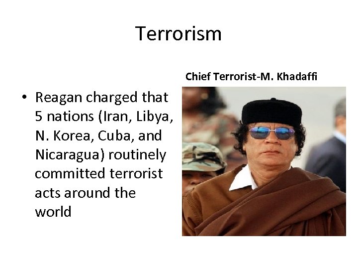 Terrorism Chief Terrorist-M. Khadaffi • Reagan charged that 5 nations (Iran, Libya, N. Korea,