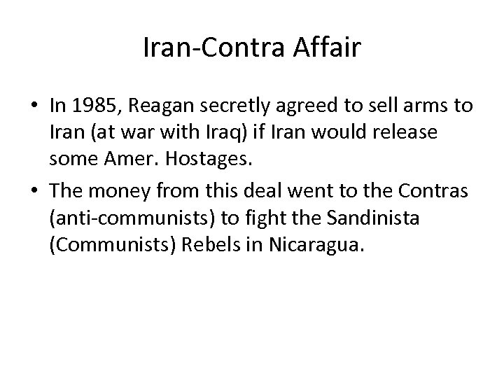 Iran-Contra Affair • In 1985, Reagan secretly agreed to sell arms to Iran (at