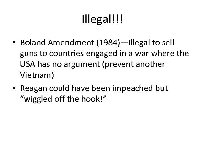 Illegal!!! • Boland Amendment (1984)—Illegal to sell guns to countries engaged in a war