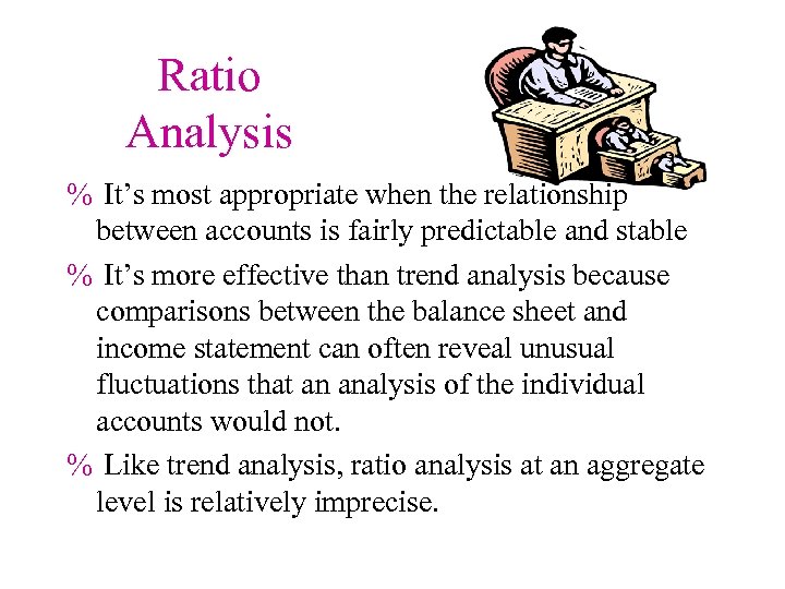 Ratio Analysis % It’s most appropriate when the relationship between accounts is fairly predictable