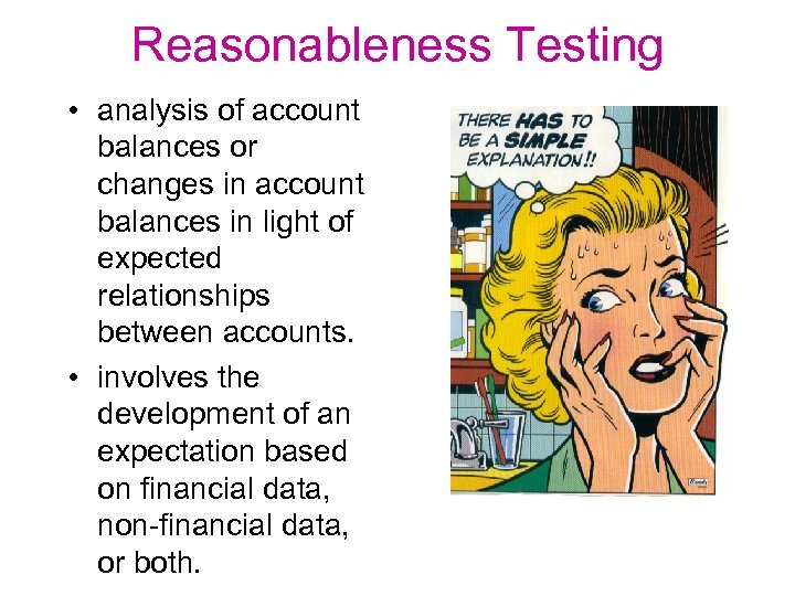 Reasonableness Testing • analysis of account balances or changes in account balances in light