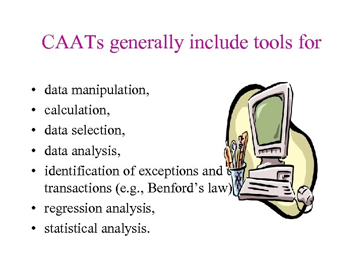 CAATs generally include tools for • • • data manipulation, calculation, data selection, data