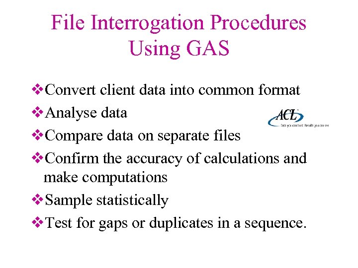 File Interrogation Procedures Using GAS v. Convert client data into common format v. Analyse