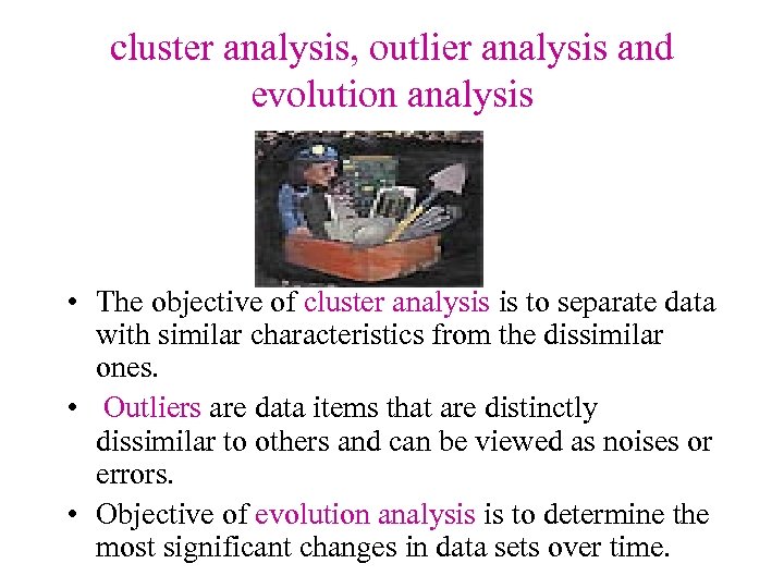 cluster analysis, outlier analysis and evolution analysis • The objective of cluster analysis is