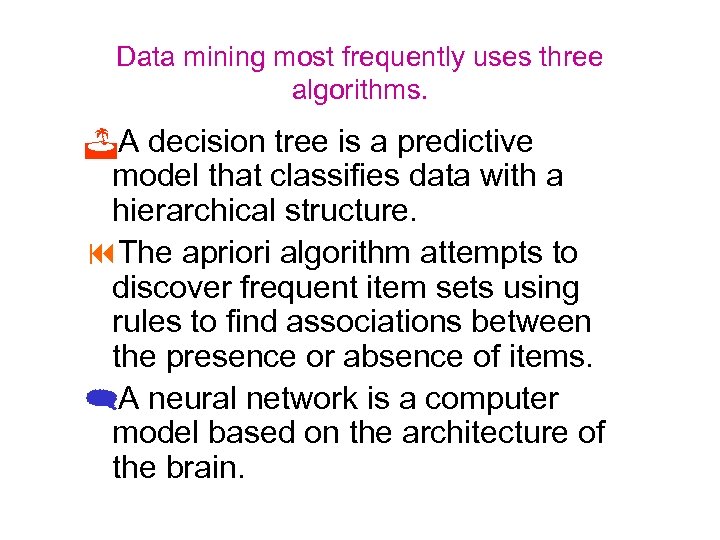 Data mining most frequently uses three algorithms. JA decision tree is a predictive model