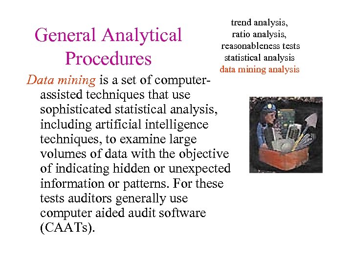 General Analytical Procedures trend analysis, ratio analysis, reasonableness tests statistical analysis data mining analysis